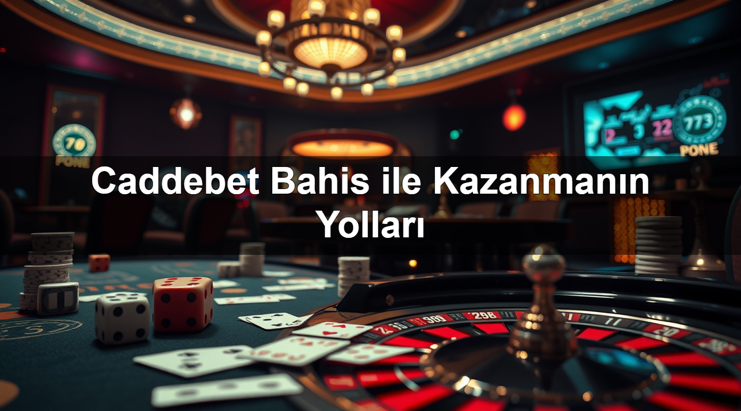 Caddebet Bahis ile Kazanmanın Yolları