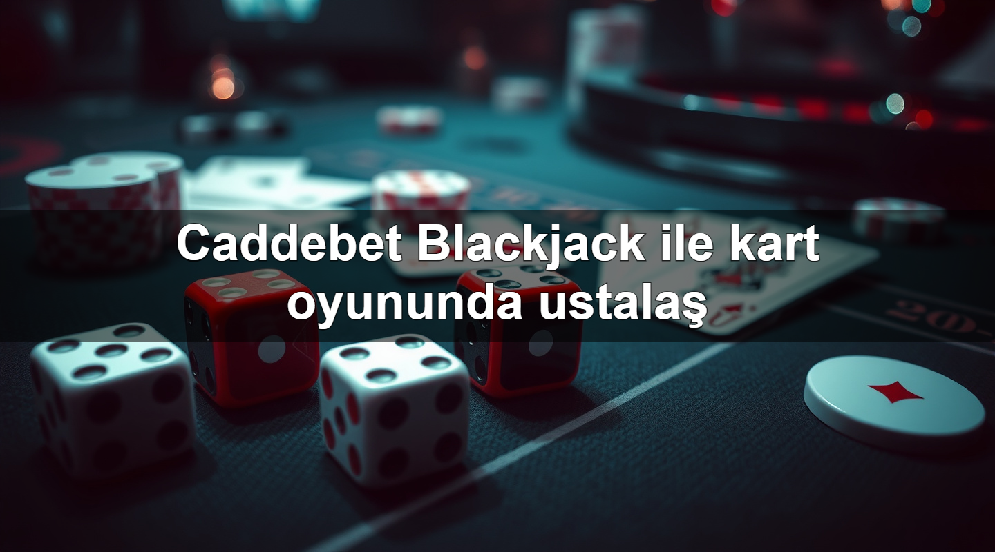 Caddebet Blackjack ile kart oyununda ustalaş