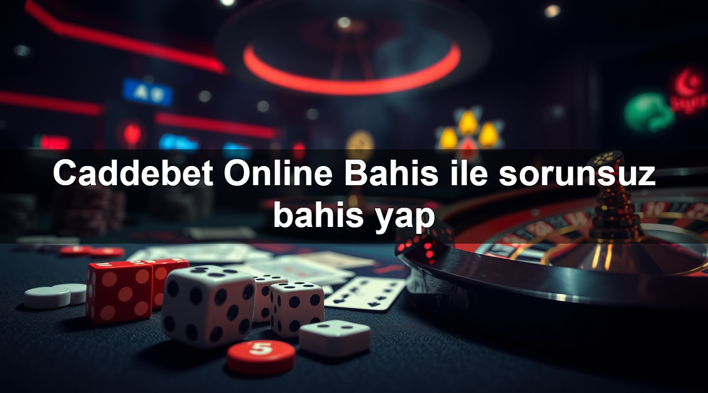 Caddebet Online Bahis ile sorunsuz bahis yap
