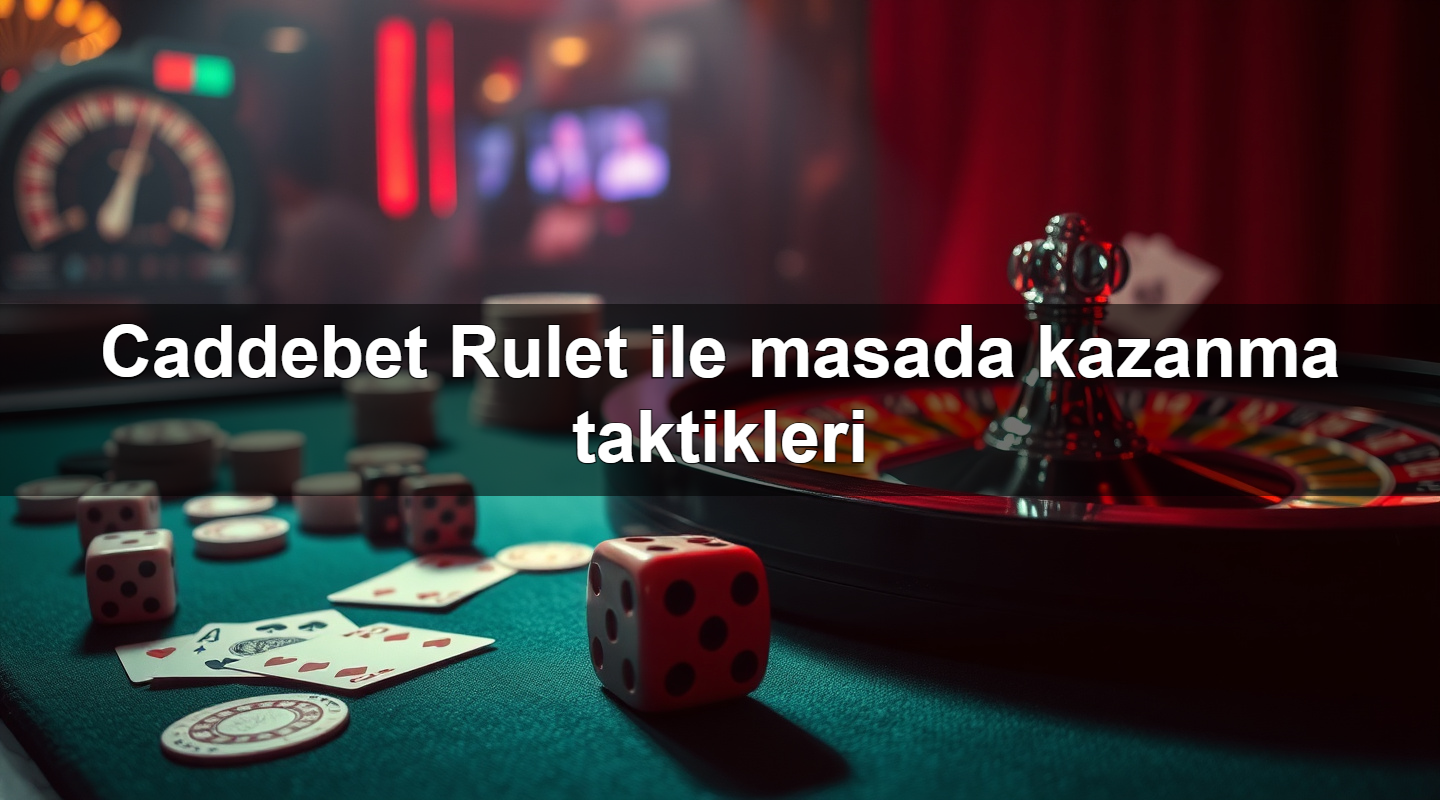 Caddebet Rulet ile masada kazanma taktikleri