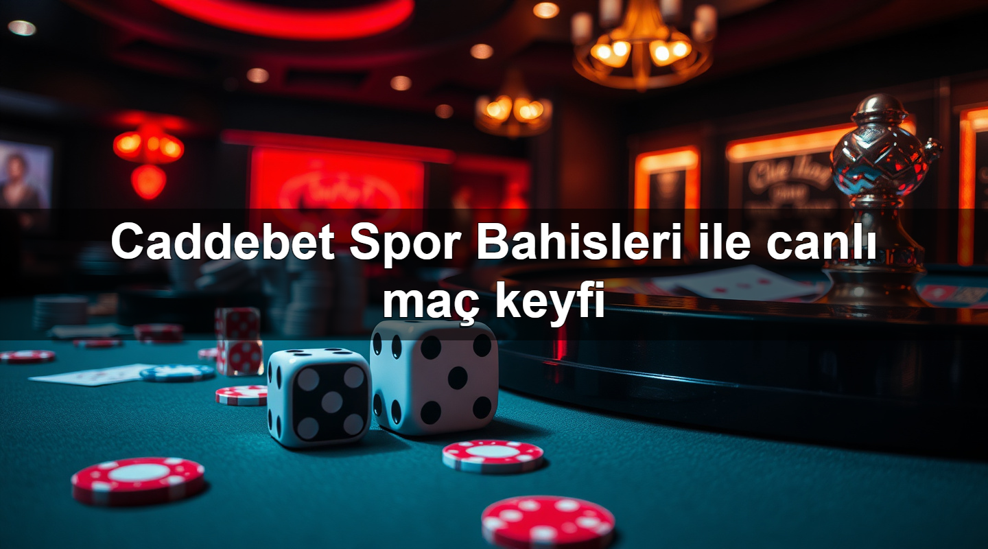 Caddebet Spor Bahisleri ile canlı maç keyfi